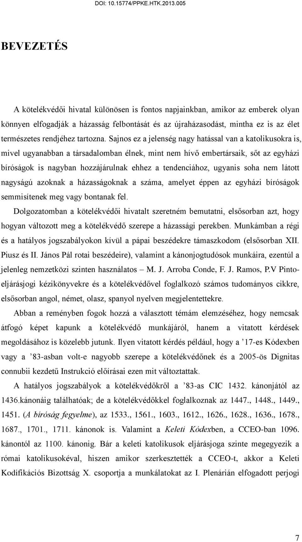 Sajnos ez a jelenség nagy hatással van a katolikusokra is, mivel ugyanabban a társadalomban élnek, mint nem hívő embertársaik, sőt az egyházi bíróságok is nagyban hozzájárulnak ehhez a tendenciához,