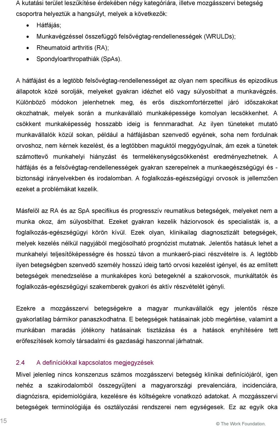 A hátfájást és a legtöbb felsővégtag-rendellenességet az olyan nem specifikus és epizodikus állapotok közé sorolják, melyeket gyakran idézhet elő vagy súlyosbíthat a munkavégzés.