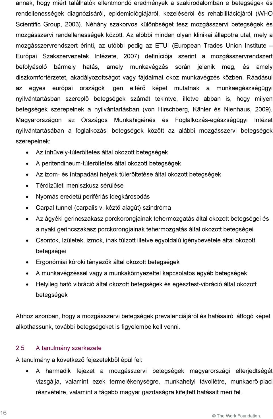 Az előbbi minden olyan klinikai állapotra utal, mely a mozgásszervrendszert érinti, az utóbbi pedig az ETUI (European Trades Union Institute Európai Szakszervezetek Intézete, 2007) definíciója