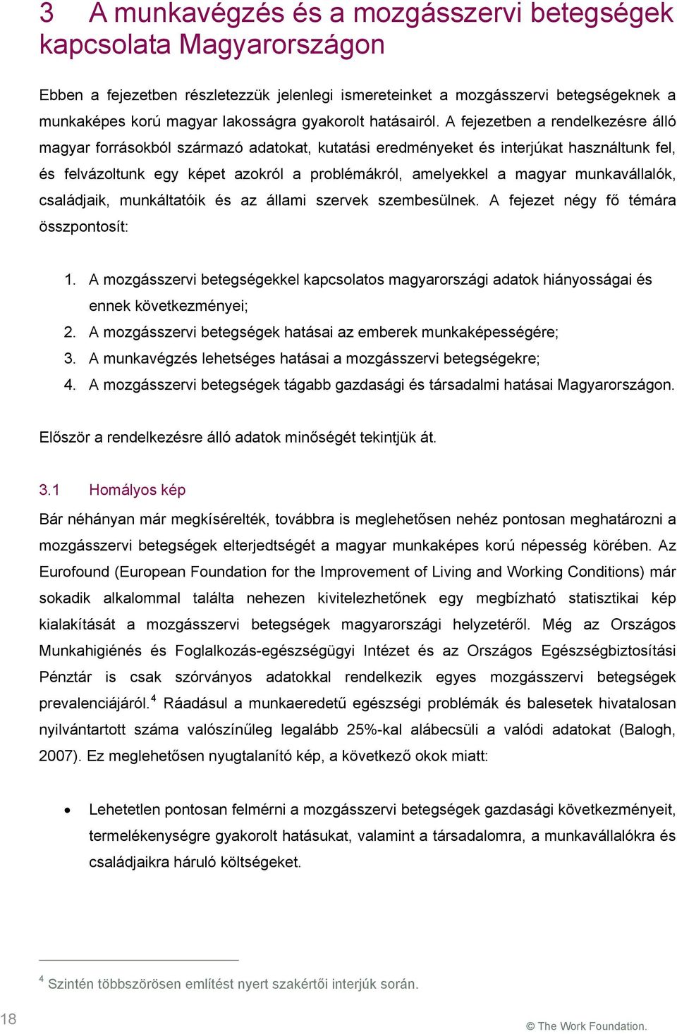 A fejezetben a rendelkezésre álló magyar forrásokból származó adatokat, kutatási eredményeket és interjúkat használtunk fel, és felvázoltunk egy képet azokról a problémákról, amelyekkel a magyar