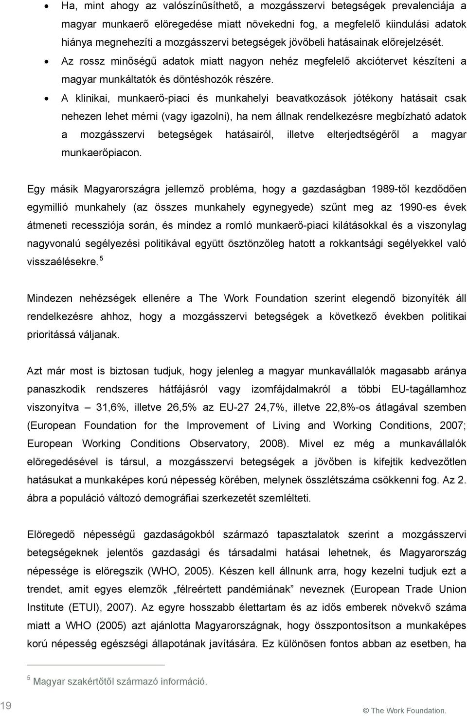 A klinikai, munkaerő-piaci és munkahelyi beavatkozások jótékony hatásait csak nehezen lehet mérni (vagy igazolni), ha nem állnak rendelkezésre megbízható adatok a mozgásszervi betegségek hatásairól,