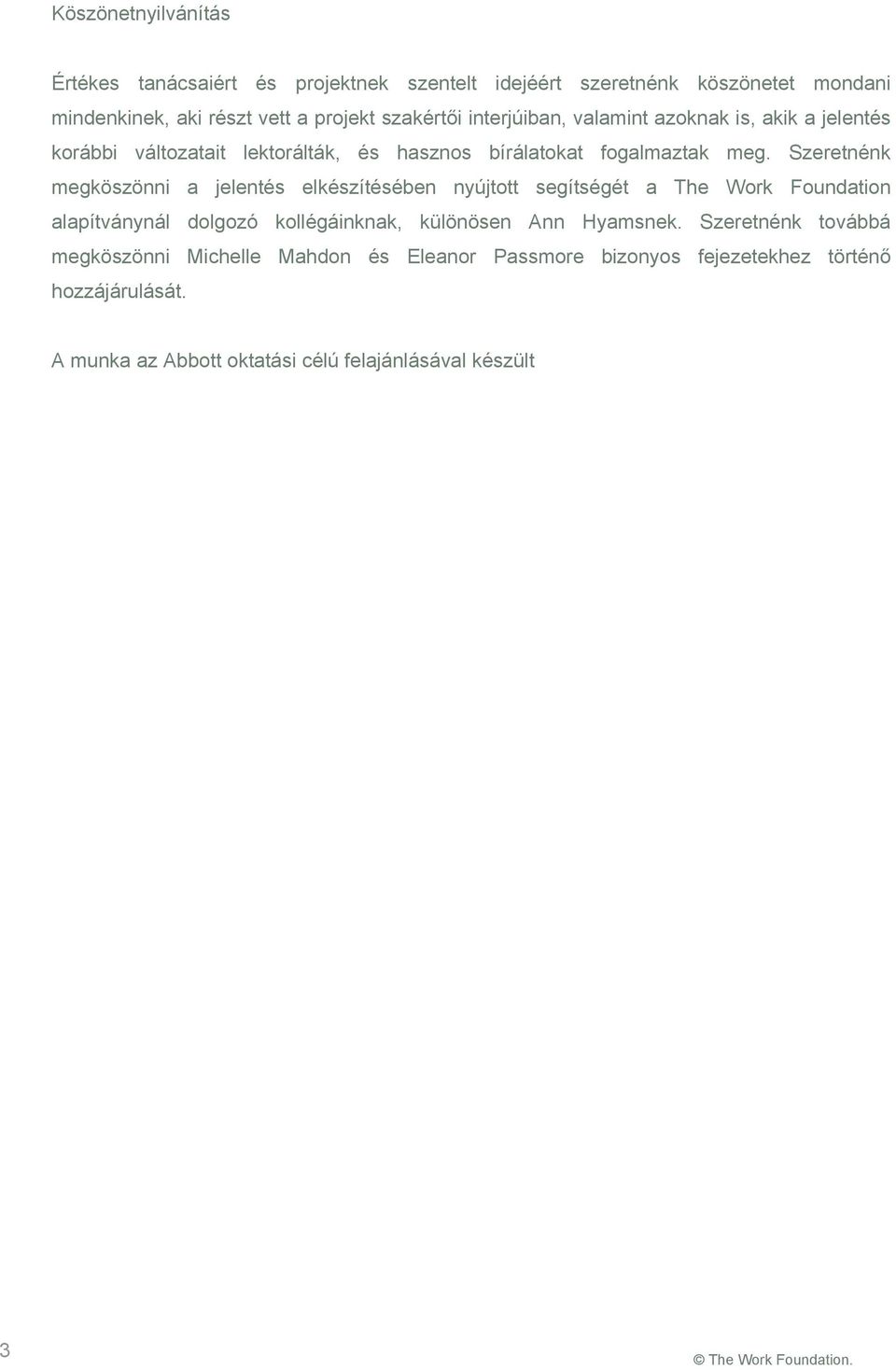 Szeretnénk megköszönni a jelentés elkészítésében nyújtott segítségét a The Work Foundation alapítványnál dolgozó kollégáinknak, különösen Ann