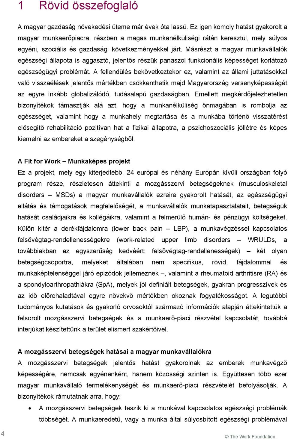 Másrészt a magyar munkavállalók egészségi állapota is aggasztó, jelentős részük panaszol funkcionális képességet korlátozó egészségügyi problémát.