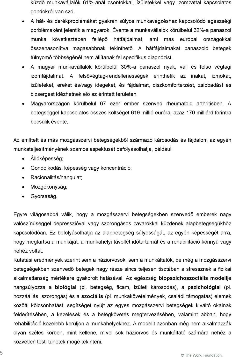 Évente a munkavállalók körülbelül 32%-a panaszol munka következtében fellépő hátfájdalmat, ami más európai országokkal összehasonlítva magasabbnak tekinthető.