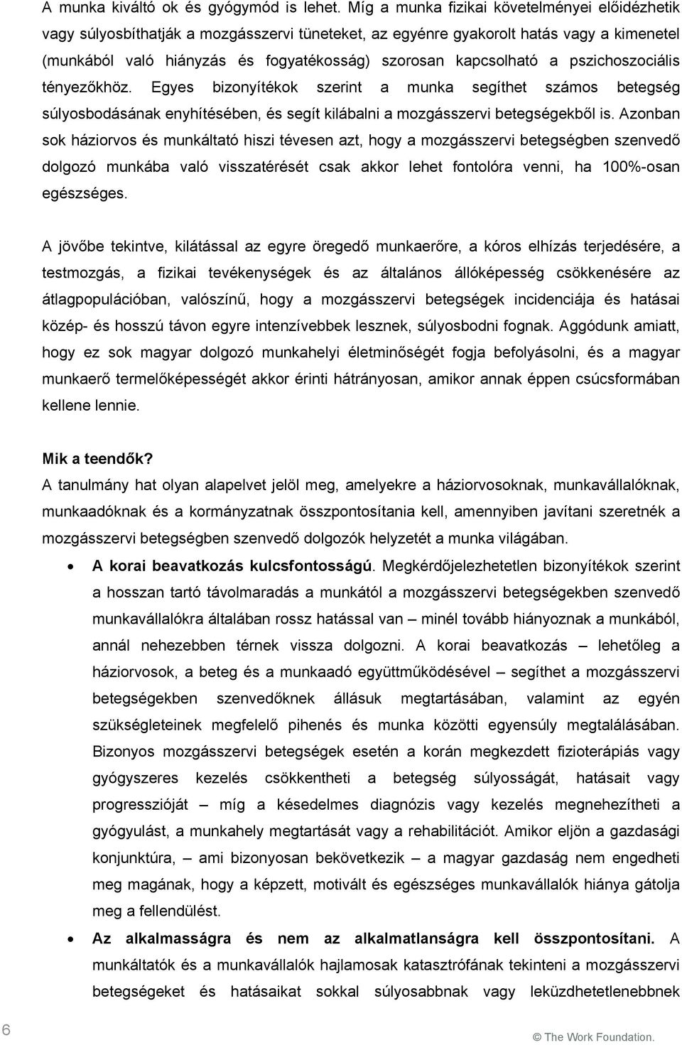 kapcsolható a pszichoszociális tényezőkhöz. Egyes bizonyítékok szerint a munka segíthet számos betegség súlyosbodásának enyhítésében, és segít kilábalni a mozgásszervi betegségekből is.