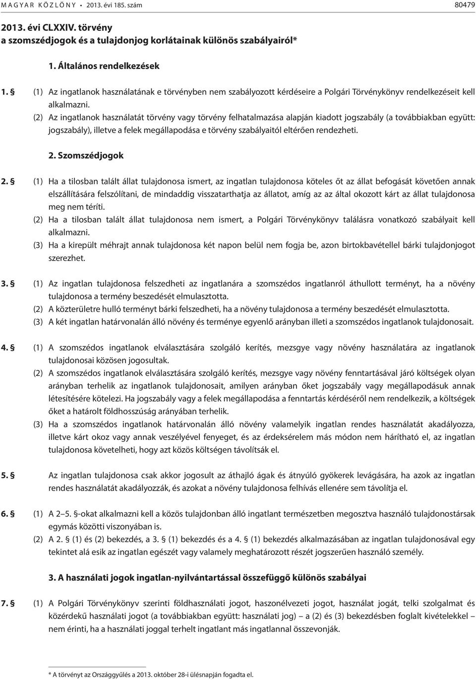 (2) Az ingatlanok használatát törvény vagy törvény felhatalmazása alapján kiadott jogszabály (a továbbiakban együtt: jogszabály), illetve a felek megállapodása e törvény szabályaitól eltérően