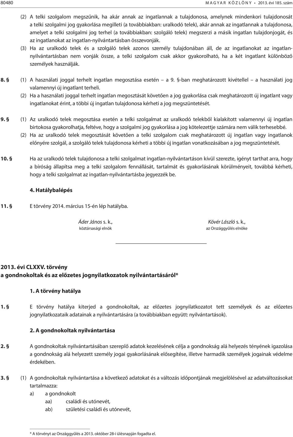 annak az ingatlannak a tulajdonosa, amelyet a telki szolgalmi jog terhel (a továbbiakban: szolgáló telek) megszerzi a másik ingatlan tulajdonjogát, és az ingatlanokat az ingatlan-nyilvántartásban