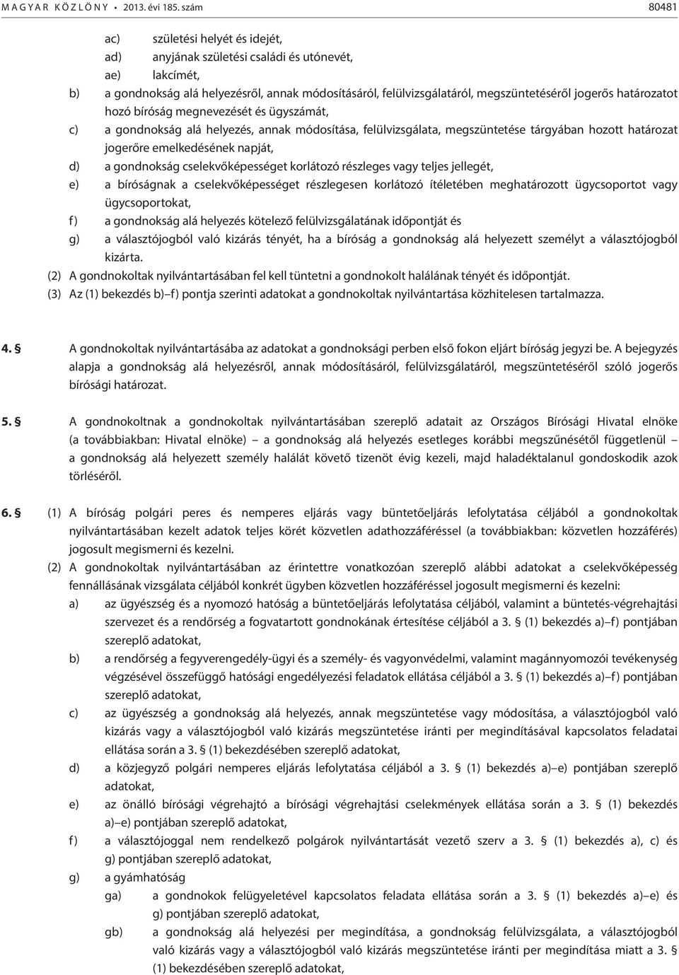 határozatot hozó bíróság megnevezését és ügyszámát, c) a gondnokság alá helyezés, annak módosítása, felülvizsgálata, megszüntetése tárgyában hozott határozat jogerőre emelkedésének napját, d) a