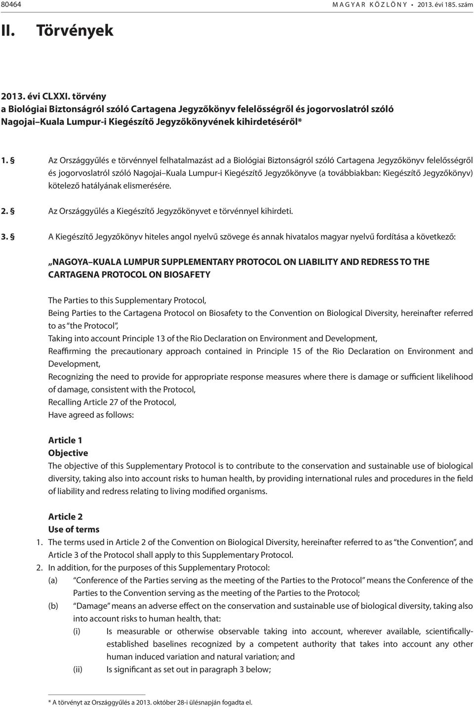 Az Országgyűlés e törvénnyel felhatalmazást ad a Biológiai Biztonságról szóló Cartagena Jegyzőkönyv felelősségről és jogorvoslatról szóló Nagojai Kuala Lumpur-i Kiegészítő Jegyzőkönyve (a