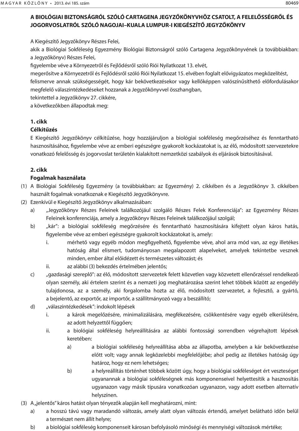 Felei, akik a Biológiai Sokféleség Egyezmény Biológiai Biztonságról szóló Cartagena Jegyzőkönyvének (a továbbiakban: a Jegyzőkönyv) Részes Felei, figyelembe véve a Környezetről és Fejlődésről szóló