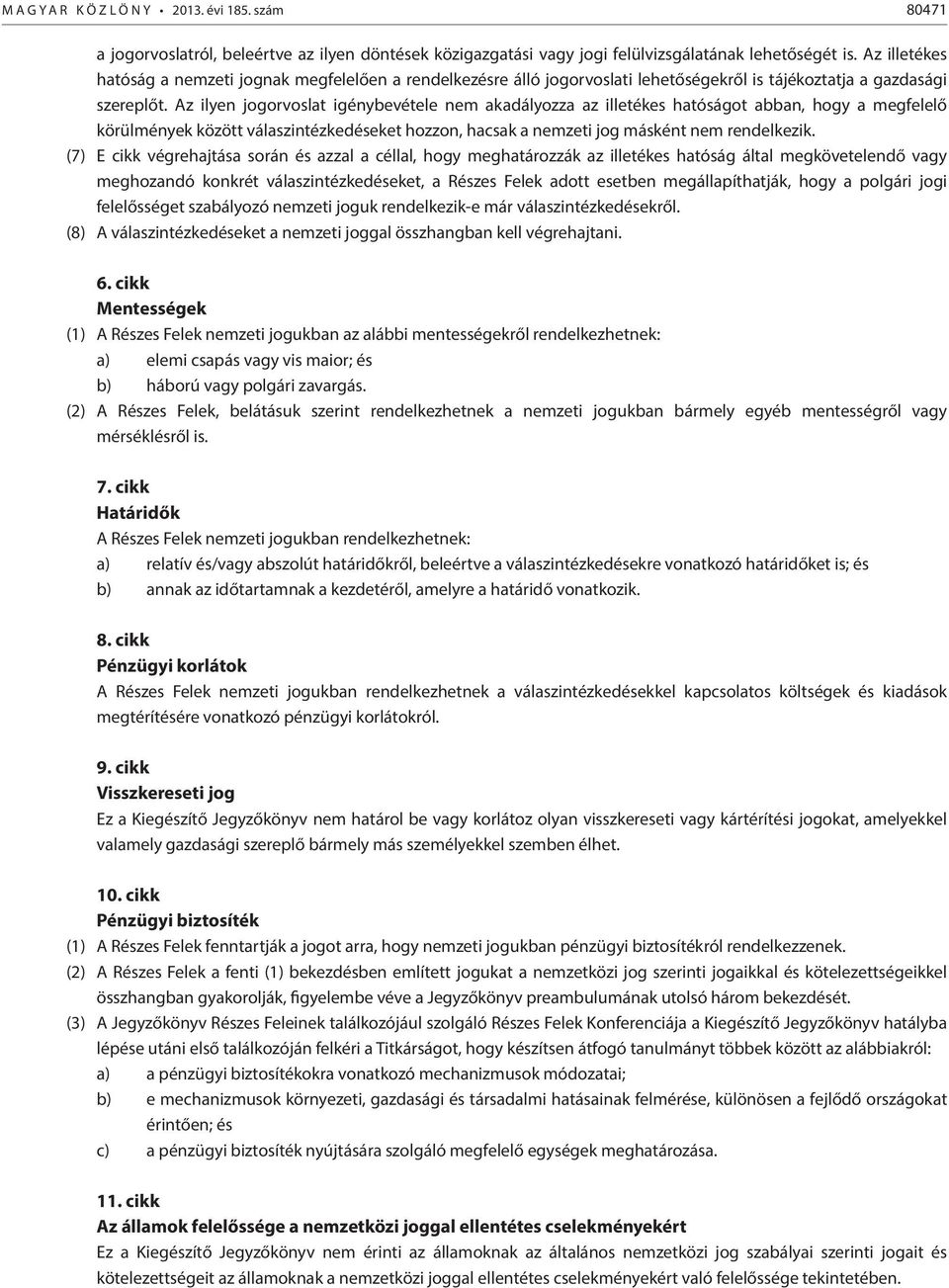 Az ilyen jogorvoslat igénybevétele nem akadályozza az illetékes hatóságot abban, hogy a megfelelő körülmények között válaszintézkedéseket hozzon, hacsak a nemzeti jog másként nem rendelkezik.