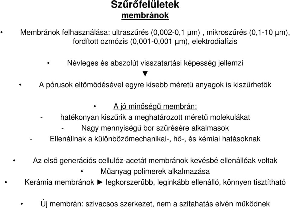 molekulákat - Nagy mennyiségű bor szűrésére alkalmasok - Ellenállnak a különbözőmechanikai-, hő-, és kémiai hatásoknak Az első generációs cellulóz-acetát membránok kevésbé