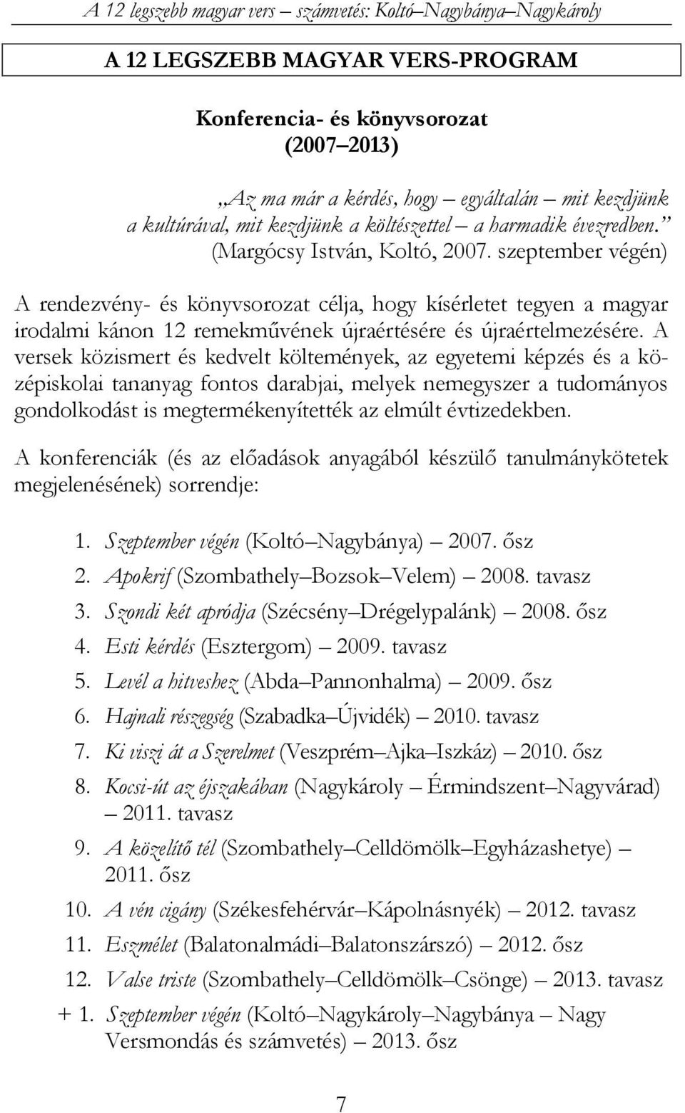 A versek közismert és kedvelt költemények, az egyetemi képzés és a középiskolai tananyag fontos darabjai, melyek nemegyszer a tudományos gondolkodást is megtermékenyítették az elmúlt évtizedekben.