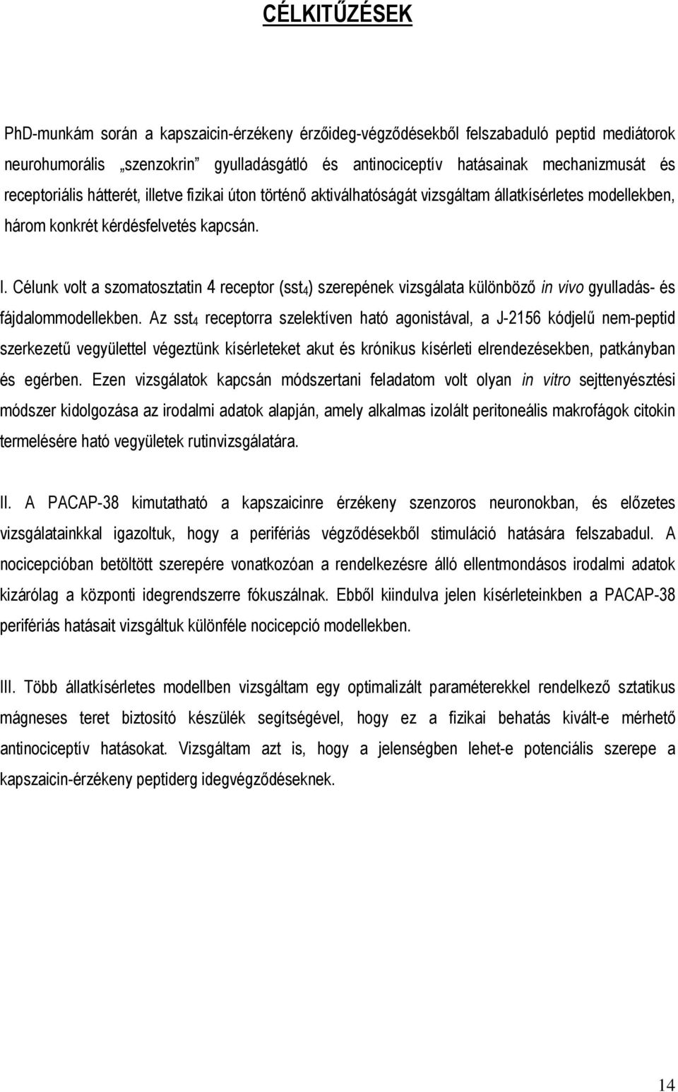 Célunk volt a szomatosztatin 4 receptor (sst 4 ) szerepének vizsgálata különböző in vivo gyulladás- és fájdalommodellekben.