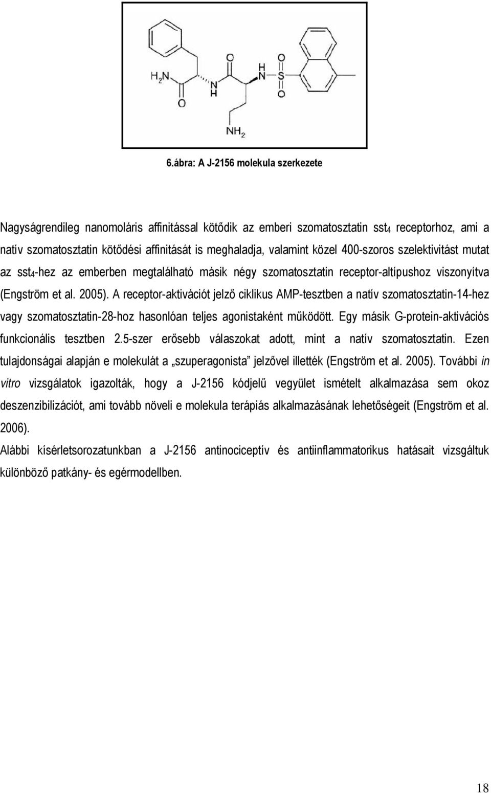 A receptor-aktivációt jelző ciklikus AMP-tesztben a natív szomatosztatin-14-hez vagy szomatosztatin-28-hoz hasonlóan teljes agonistaként működött.