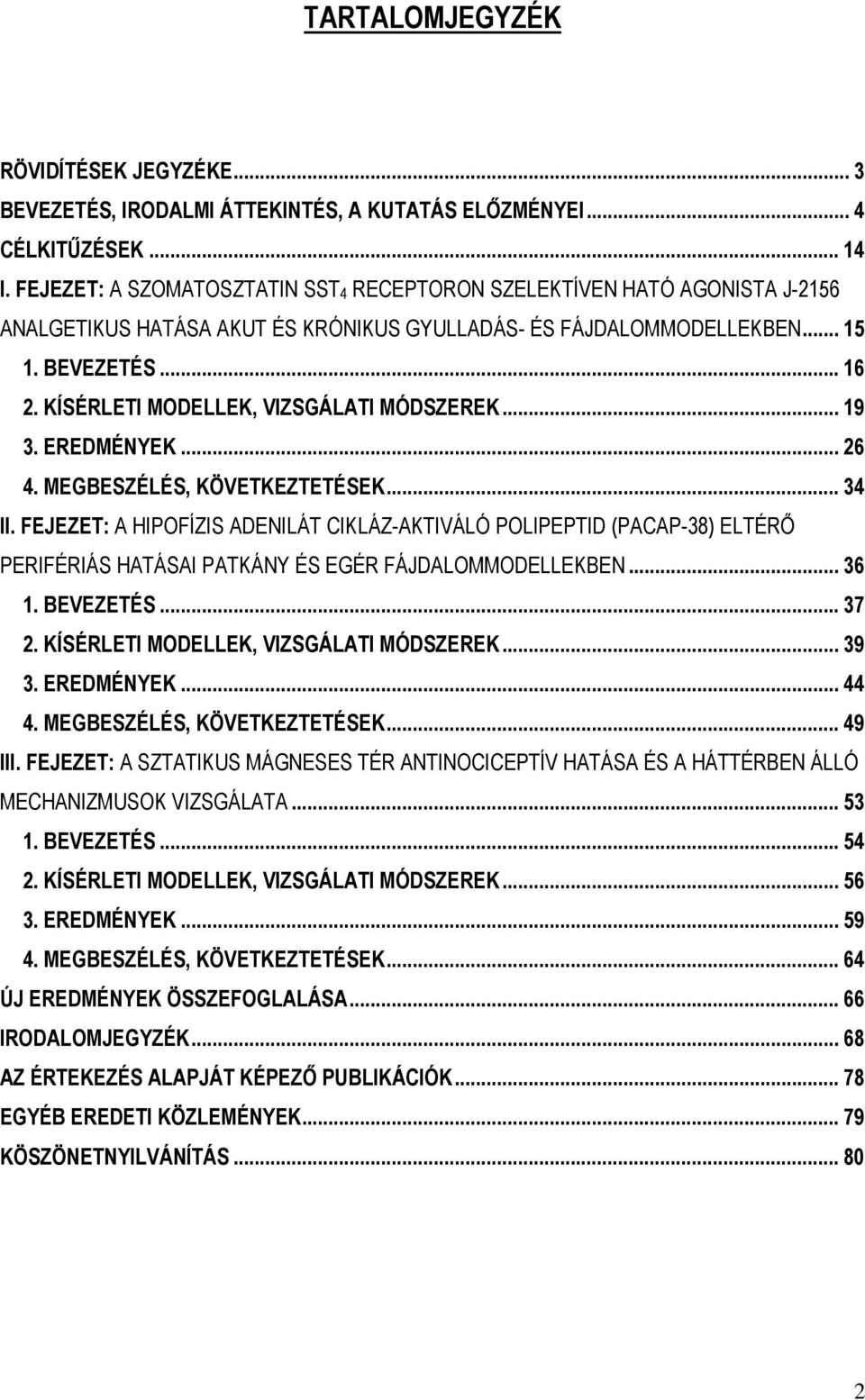 KÍSÉRLETI MODELLEK, VIZSGÁLATI MÓDSZEREK... 19 3. EREDMÉNYEK... 26 4. MEGBESZÉLÉS, KÖVETKEZTETÉSEK... 34 II.