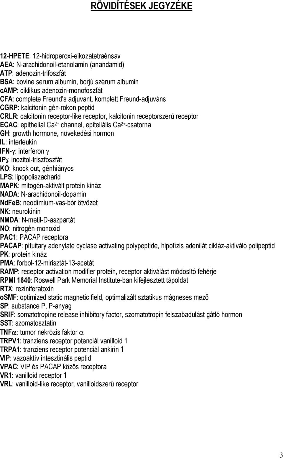 epithelial Ca 2+ channel, epiteliális Ca 2+ -csatorna GH: growth hormone, növekedési hormon IL: interleukin IFN-γ: interferon γ IP 3 : inozitol-triszfoszfát KO: knock out, génhiányos LPS: