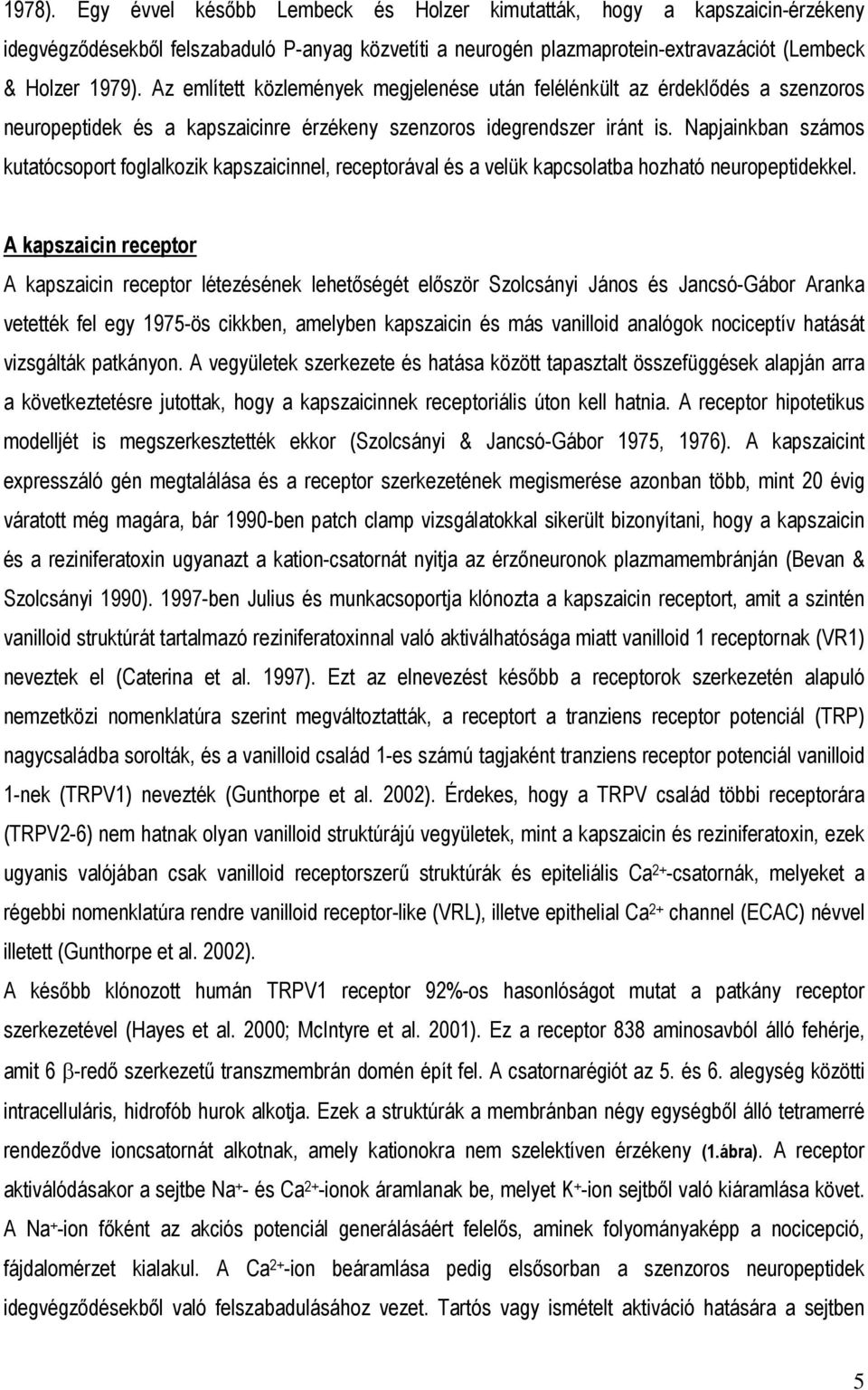 Napjainkban számos kutatócsoport foglalkozik kapszaicinnel, receptorával és a velük kapcsolatba hozható neuropeptidekkel.