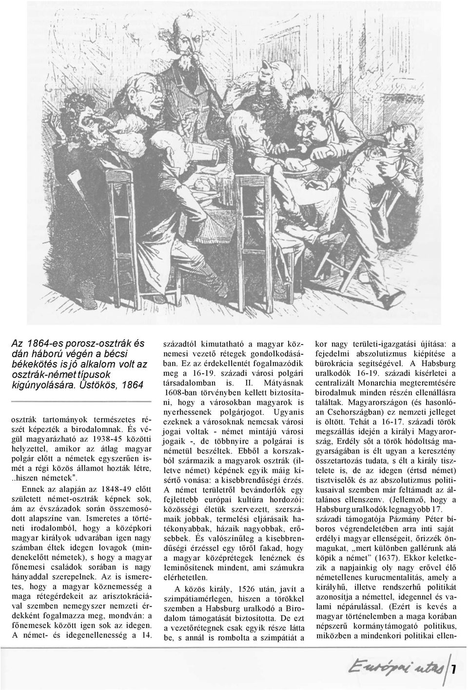 Ennek az alapján az 1848-49 előtt született német-osztrák képnek sok, ám az évszázadok során összemosódott alapszíne van.