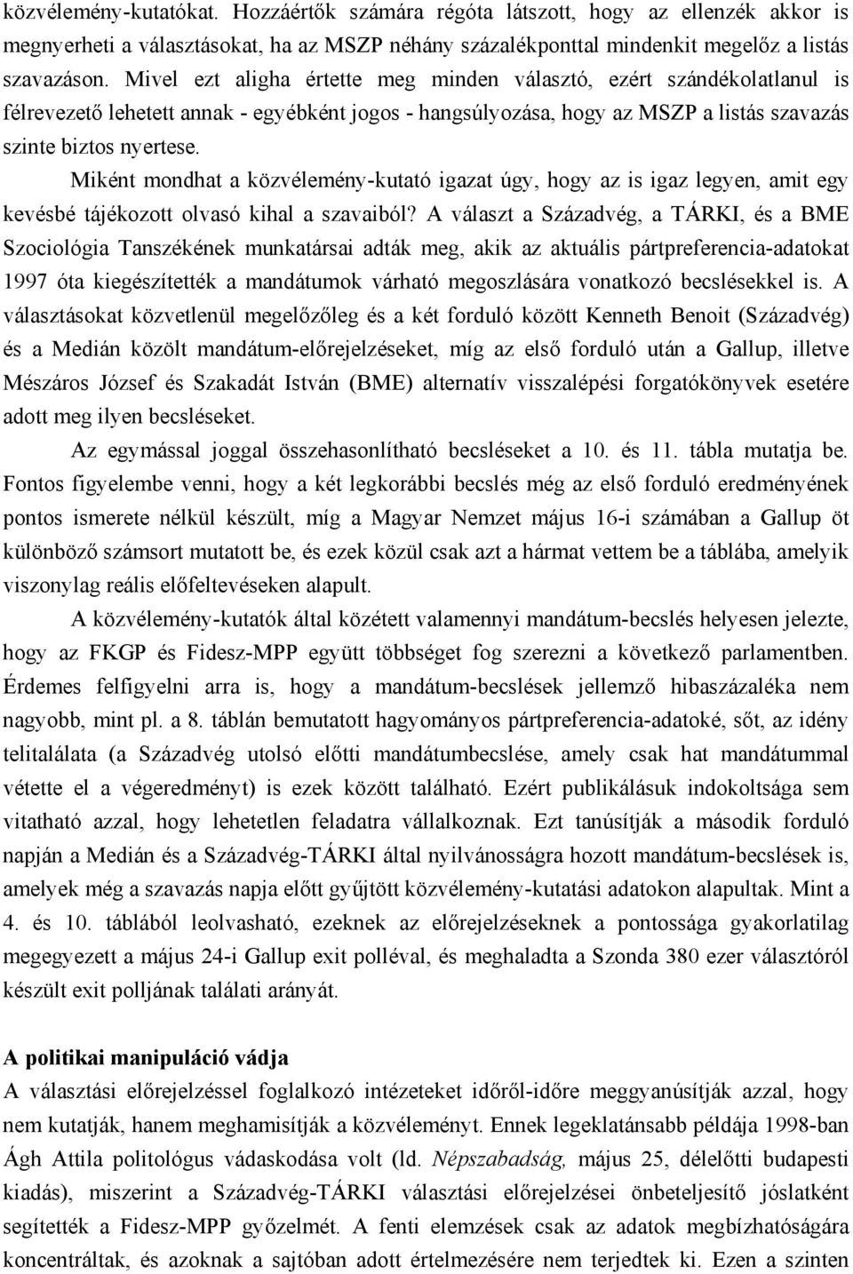 Miként mondhat a közvélemény-kutató igazat úgy, hogy az is igaz legyen, amit egy kevésbé tájékozott olvasó kihal a szavaiból?