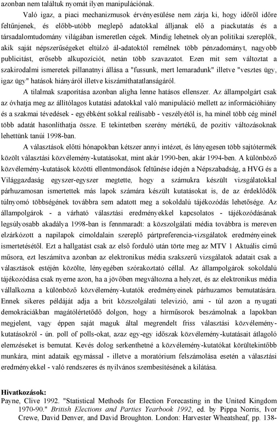 cégek. Mindig lehetnek olyan politikai szereplők, akik saját népszerűségeket eltúlzó ál-adatoktól remélnek több pénzadományt, nagyobb publicitást, erősebb alkupozíciót, netán több szavazatot.