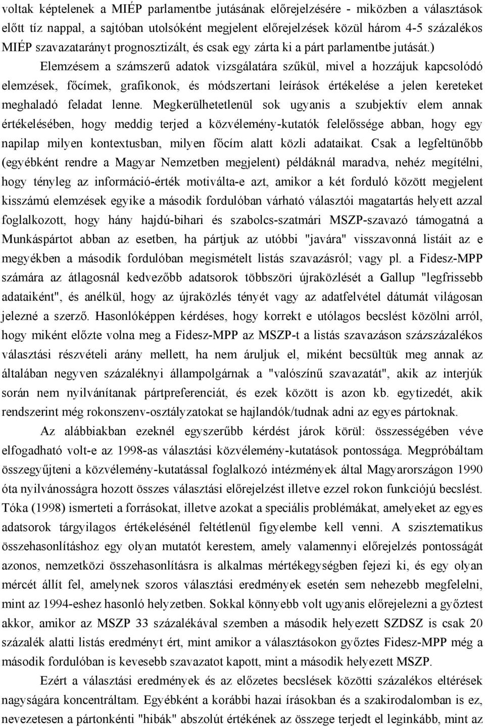 ) Elemzésem a számszerű adatok vizsgálatára szűkül, mivel a hozzájuk kapcsolódó elemzések, főcímek, grafikonok, és módszertani leírások értékelése a jelen kereteket meghaladó feladat lenne.