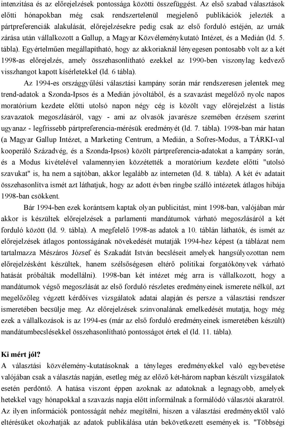 után vállalkozott a Gallup, a Magyar Közvéleménykutató Intézet, és a Medián (ld. 5. tábla).