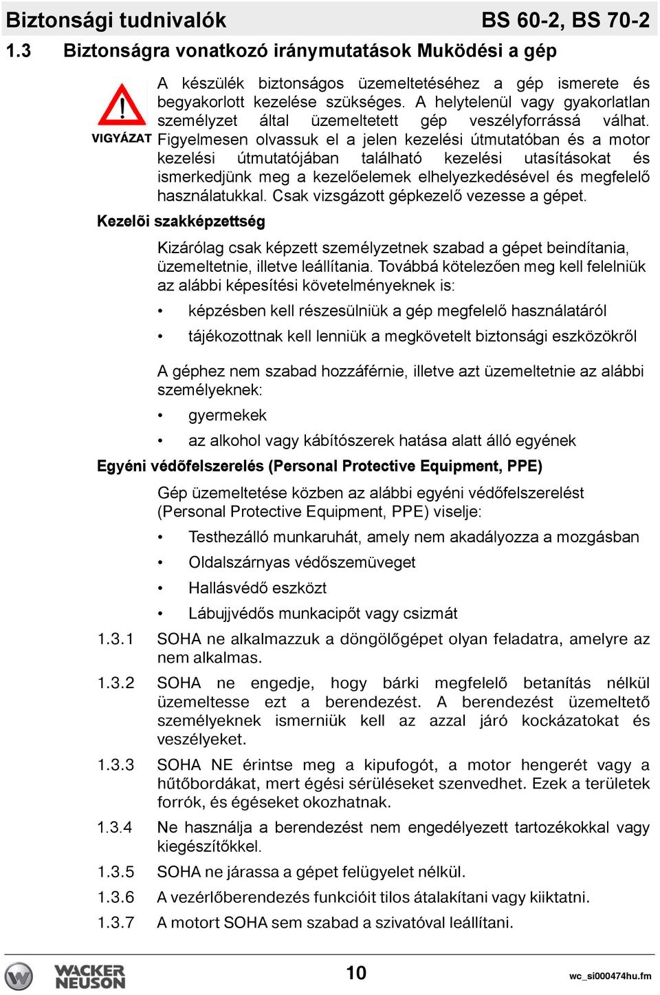 Figyelmesen olvassuk el a jelen kezelési útmutatóban és a motor kezelési útmutatójában található kezelési utasításokat és ismerkedjünk meg a kezelőelemek elhelyezkedésével és megfelelő használatukkal.