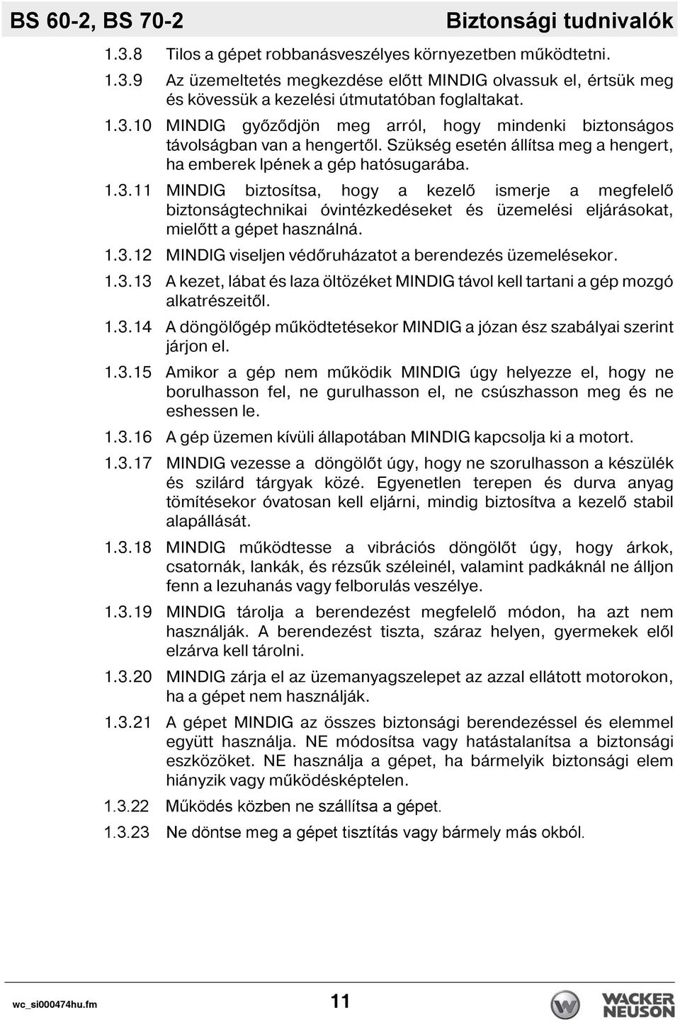 1.3.12 MINDIG viseljen véd ruházatot a berendezés üzemelésekor. 1.3.13 A kezet, lábat és laza öltözéket MINDIG távol kell tartani a gép mozgó alkatrészeit l. 1.3.14 A döngöl gép működtetésekor MINDIG a józan ész szabályai szerint járjon el.