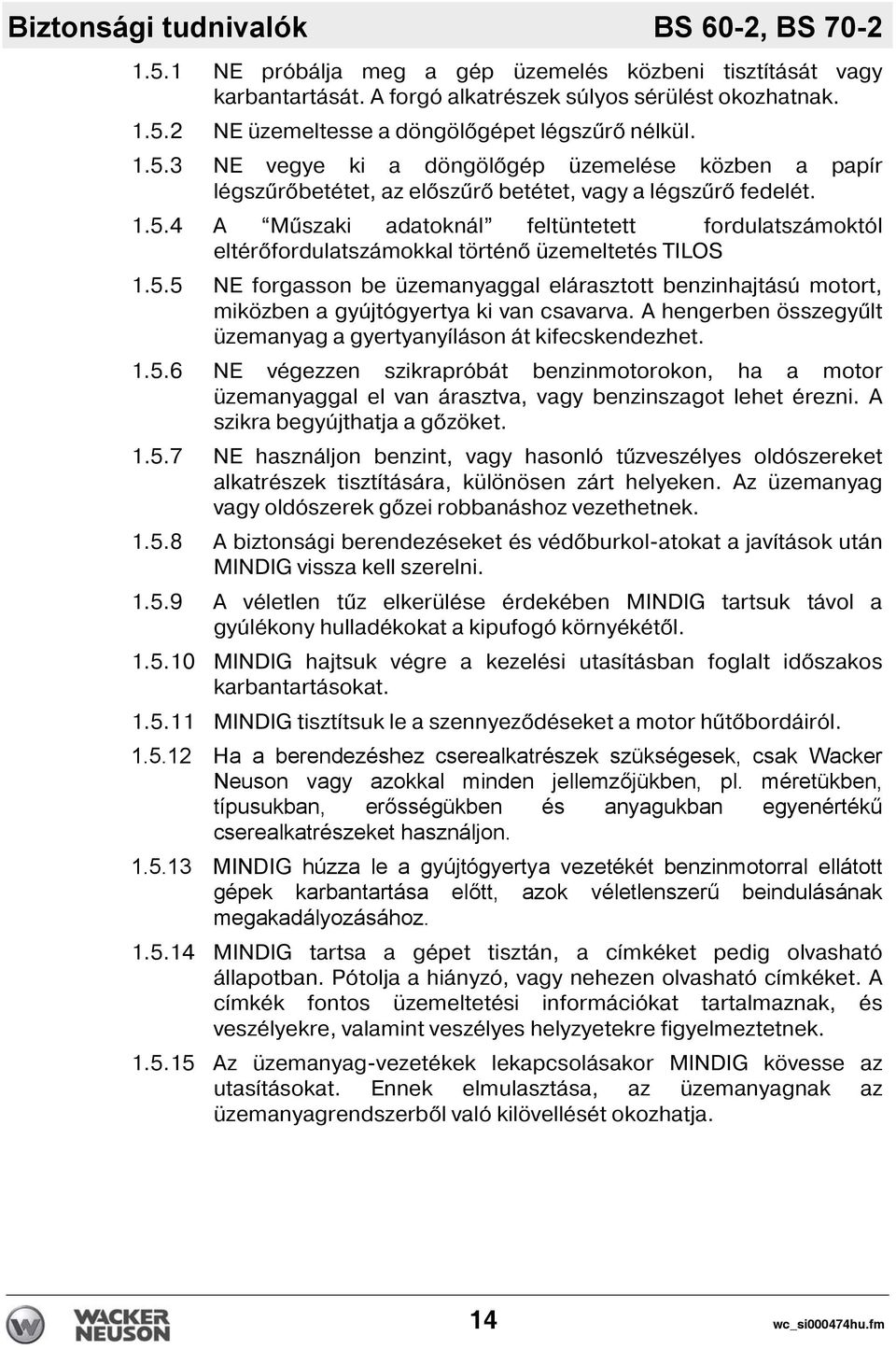 5.5 NE forgasson be üzemanyaggal elárasztott benzinhajtású motort, miközben a gyújtógyertya ki van csavarva. A hengerben összegyűlt üzemanyag a gyertyany láson át kifecskendezhet. 1.5.6 NE végezzen szikrapróbát benzinmotorokon, ha a motor üzemanyaggal el van árasztva, vagy benzinszagot lehet érezni.