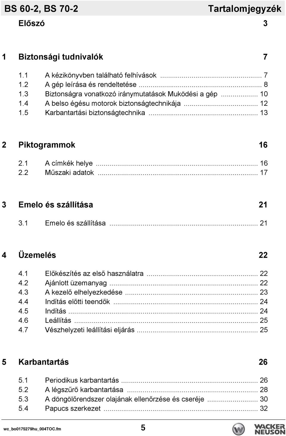 .. 17 3 Emelo és szállítása 21 3.1 Emelo és szállítása... 21 4 Üzemelés 22 4.1 Előkészítés az első használatra... 22 4.2 Ajánlott üzemanyag... 22 4.3 A kezelő elhelyezkedése... 23 4.