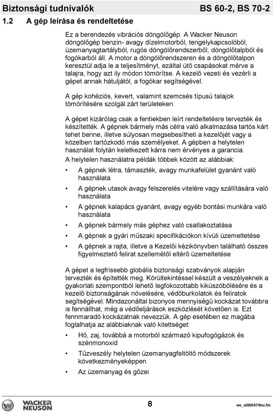 A motor a döngölőrendszeren és a döngölőtalpon keresztül adja le a teljesítményt, ezáltal ütő csapásokat mérve a talajra, hogy azt ily módon tömörítse.