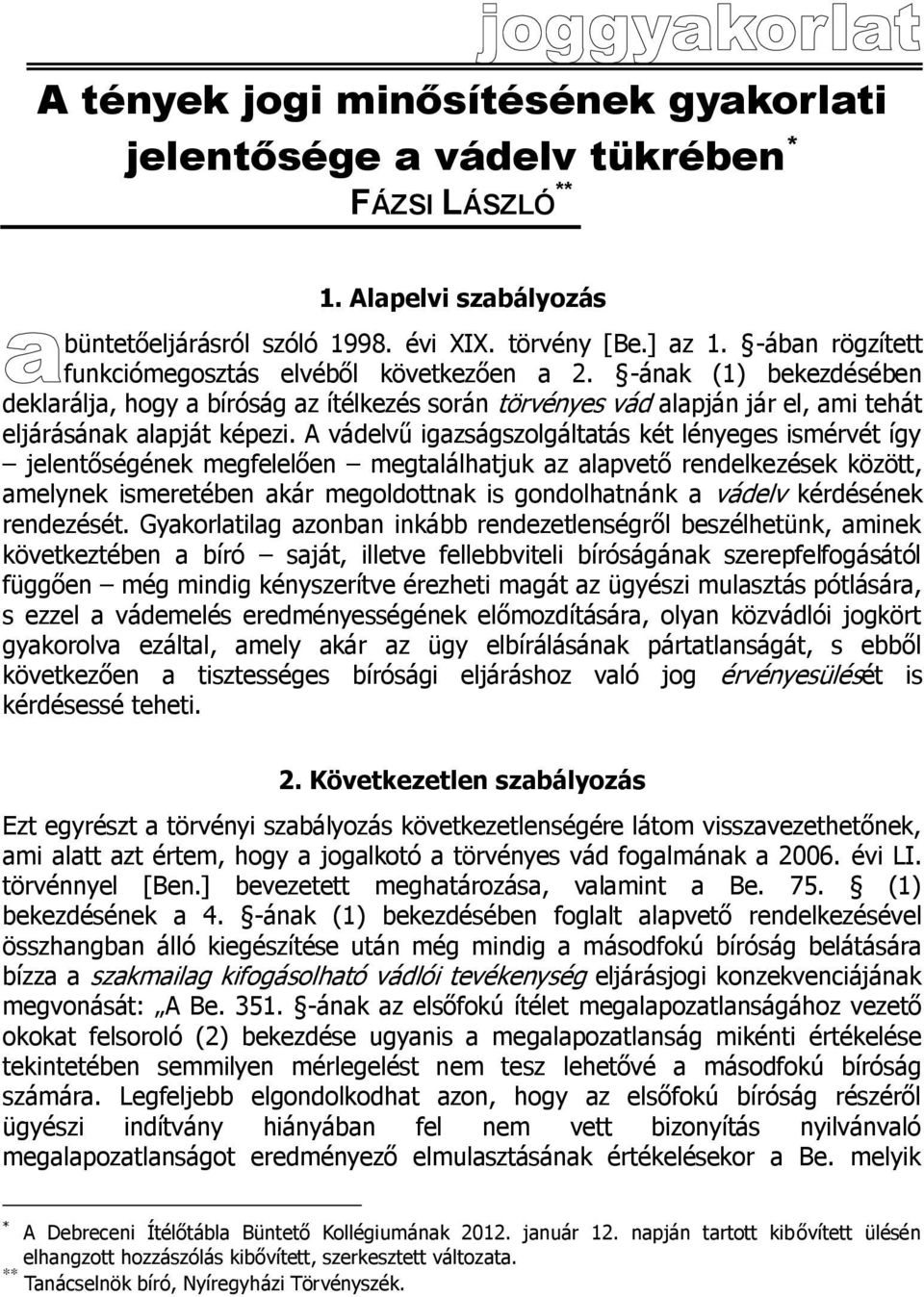 A vádelvű igazságszolgáltatás két lényeges ismérvét így jelentőségének megfelelően megtalálhatjuk az alapvető rendelkezések között, amelynek ismeretében akár megoldottnak is gondolhatnánk a vádelv