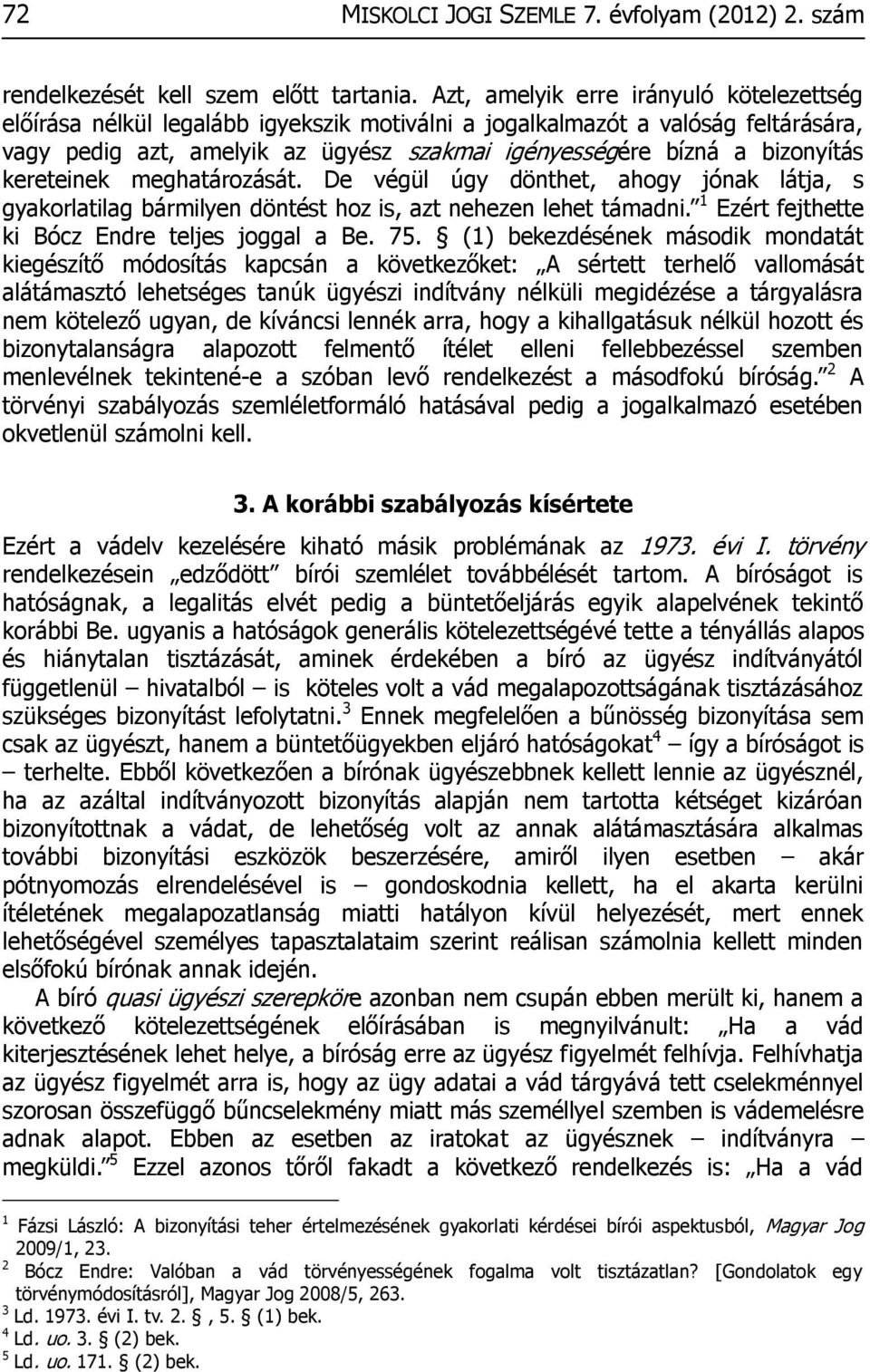 kereteinek meghatározását. De végül úgy dönthet, ahogy jónak látja, s gyakorlatilag bármilyen döntést hoz is, azt nehezen lehet támadni. 1 Ezért fejthette ki Bócz Endre teljes joggal a Be. 75.