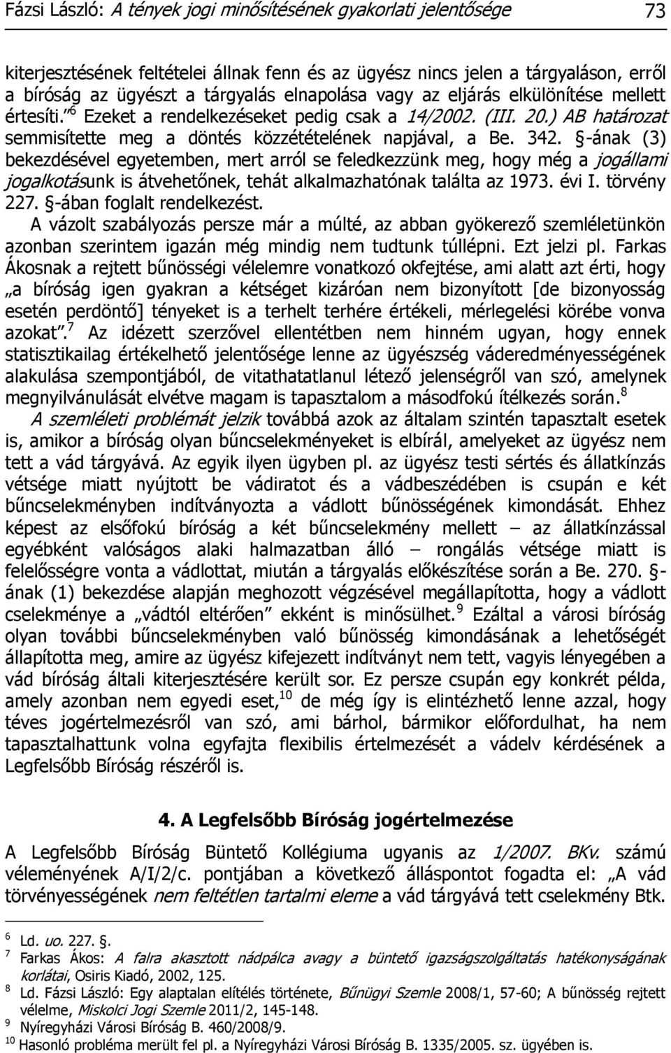 -ának (3) bekezdésével egyetemben, mert arról se feledkezzünk meg, hogy még a jogállami jogalkotásunk is átvehetőnek, tehát alkalmazhatónak találta az 1973. évi I. törvény 227.