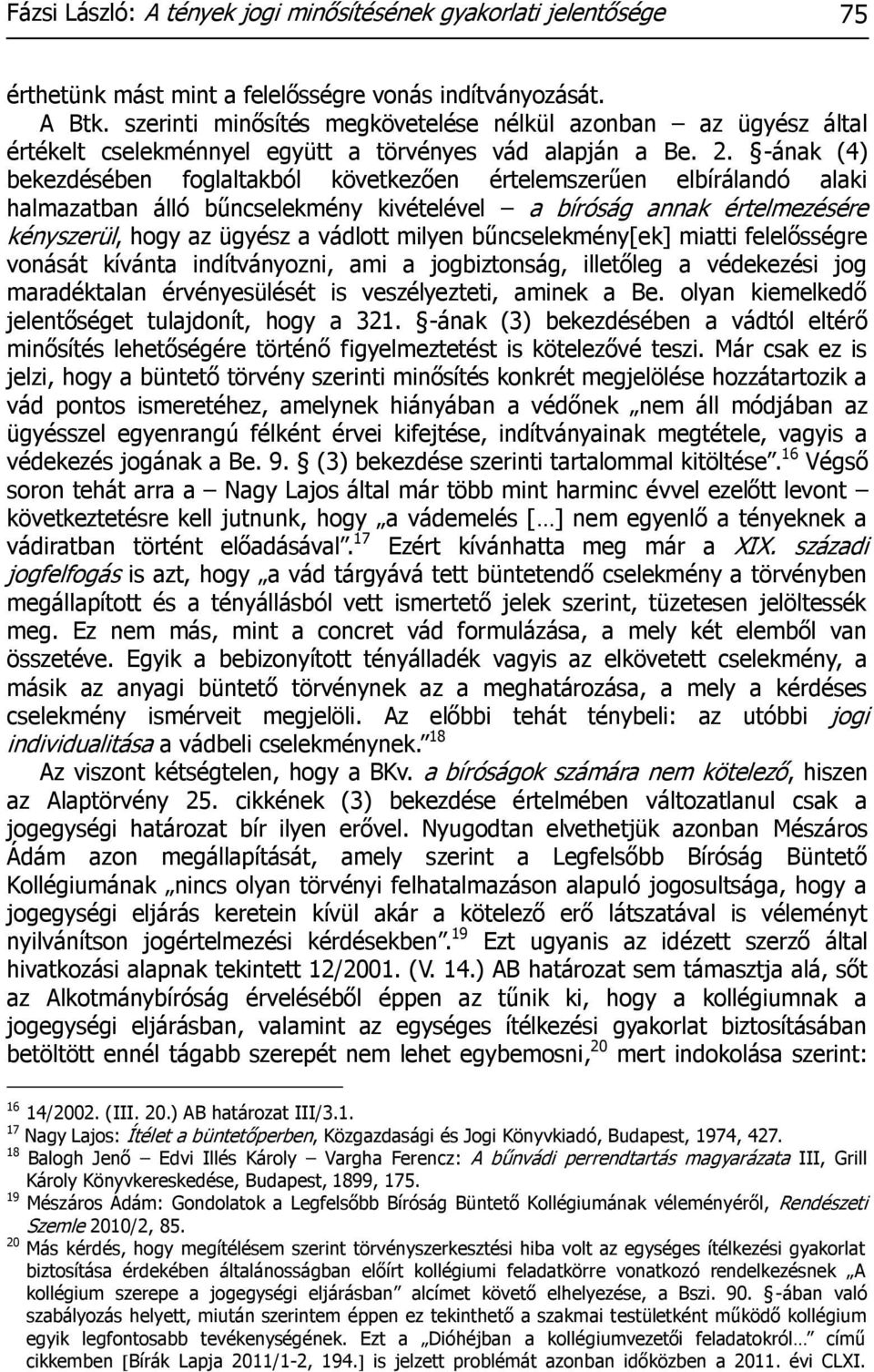 -ának (4) bekezdésében foglaltakból következően értelemszerűen elbírálandó alaki halmazatban álló bűncselekmény kivételével a bíróság annak értelmezésére kényszerül, hogy az ügyész a vádlott milyen