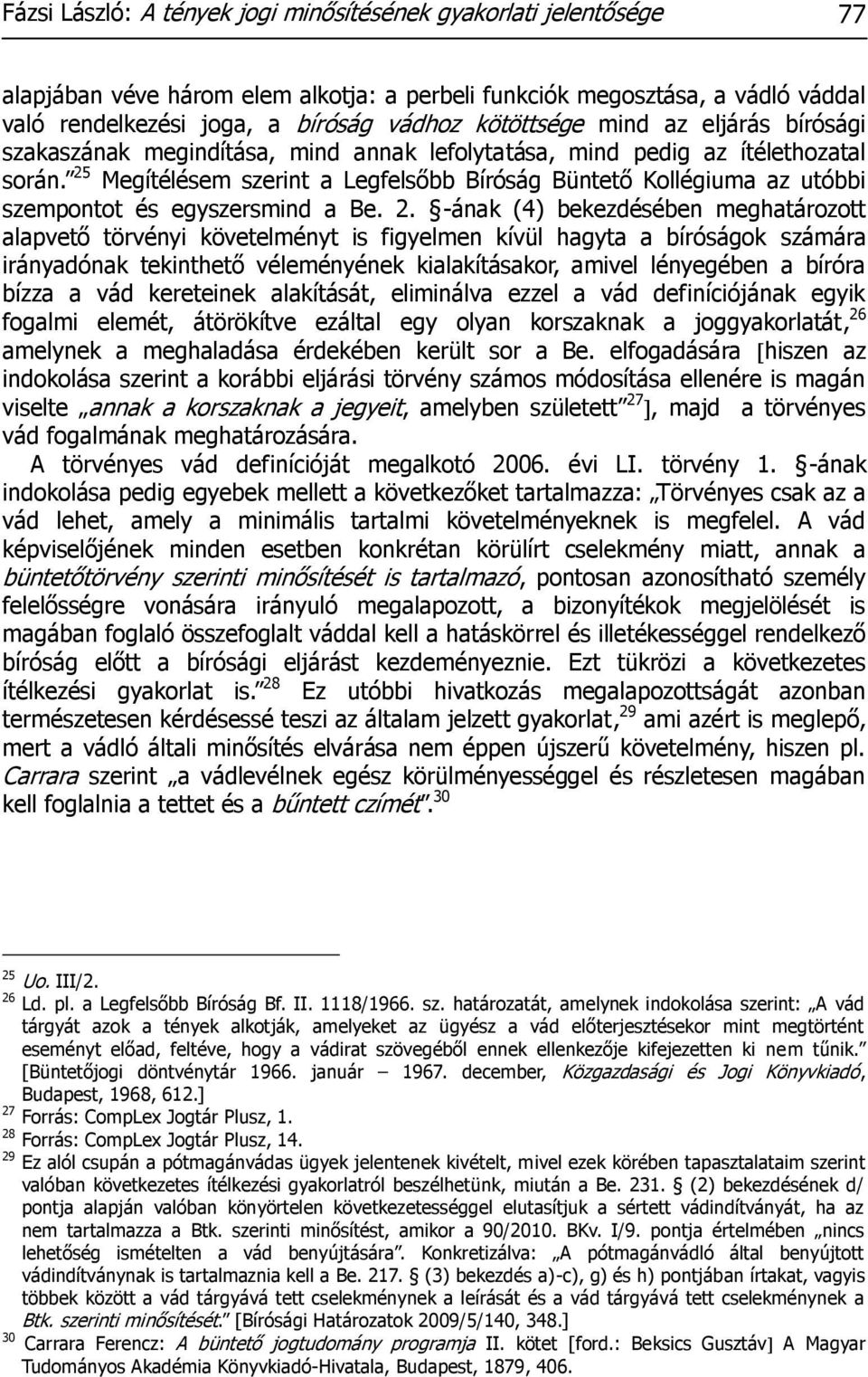 25 Megítélésem szerint a Legfelsőbb Bíróság Büntető Kollégiuma az utóbbi szempontot és egyszersmind a Be. 2.