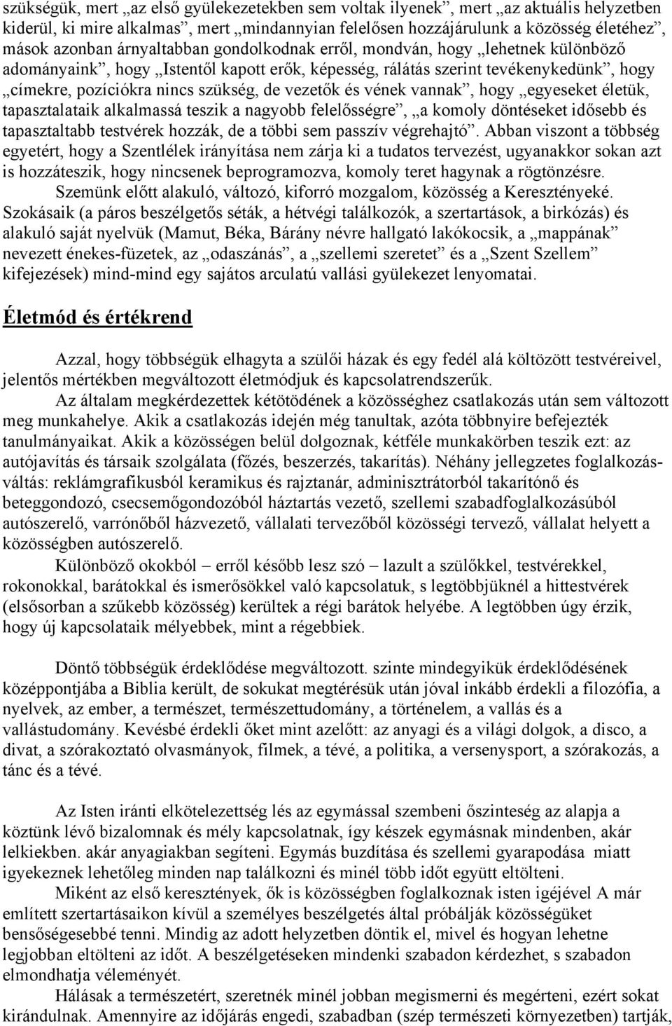 és vének vannak, hogy egyeseket életük, tapasztalataik alkalmassá teszik a nagyobb felelősségre, a komoly döntéseket idősebb és tapasztaltabb testvérek hozzák, de a többi sem passzív végrehajtó.