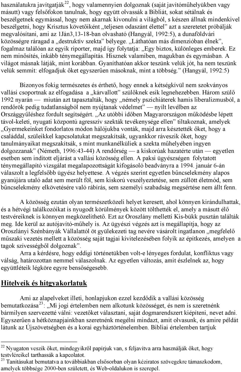 olvasható (Hangyál, 1992:5), a dunaföldvári közösségre ráragad a destruktív szekta bélyege.