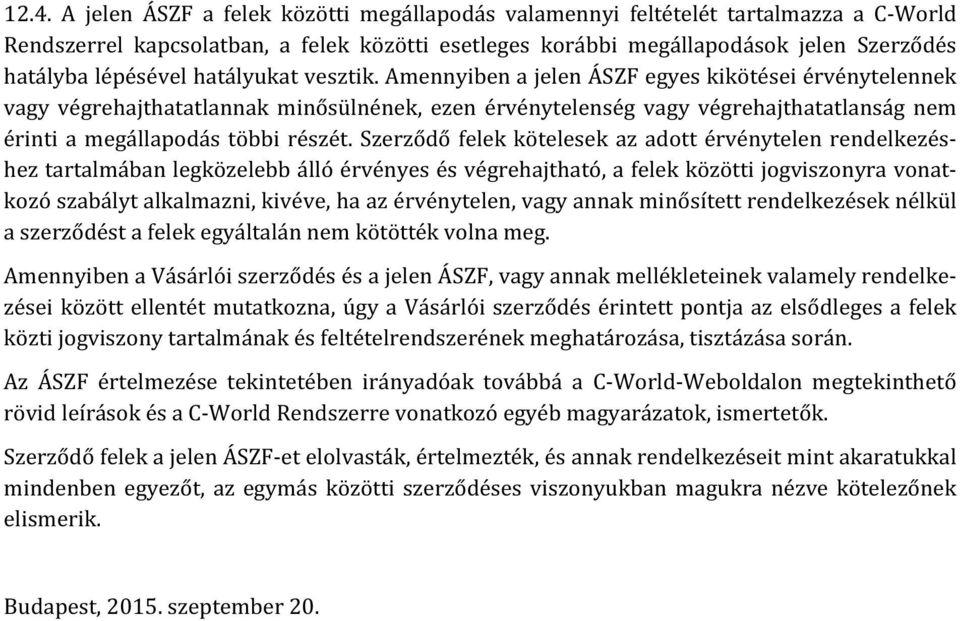 Amennyiben a jelen ÁSZF egyes kikötései érvénytelennek vagy végrehajthatatlannak minősülnének, ezen érvénytelenség vagy végrehajthatatlanság nem érinti a megállapodás többi részét.