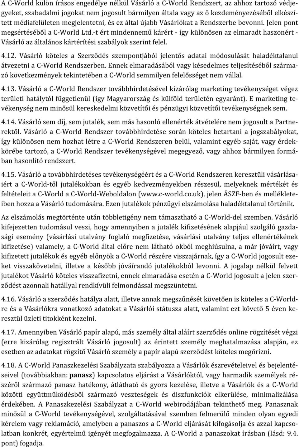 -t ért mindennemű kárért - így különösen az elmaradt haszonért - Vásárló az általános kártérítési szabályok szerint felel. 4.12.