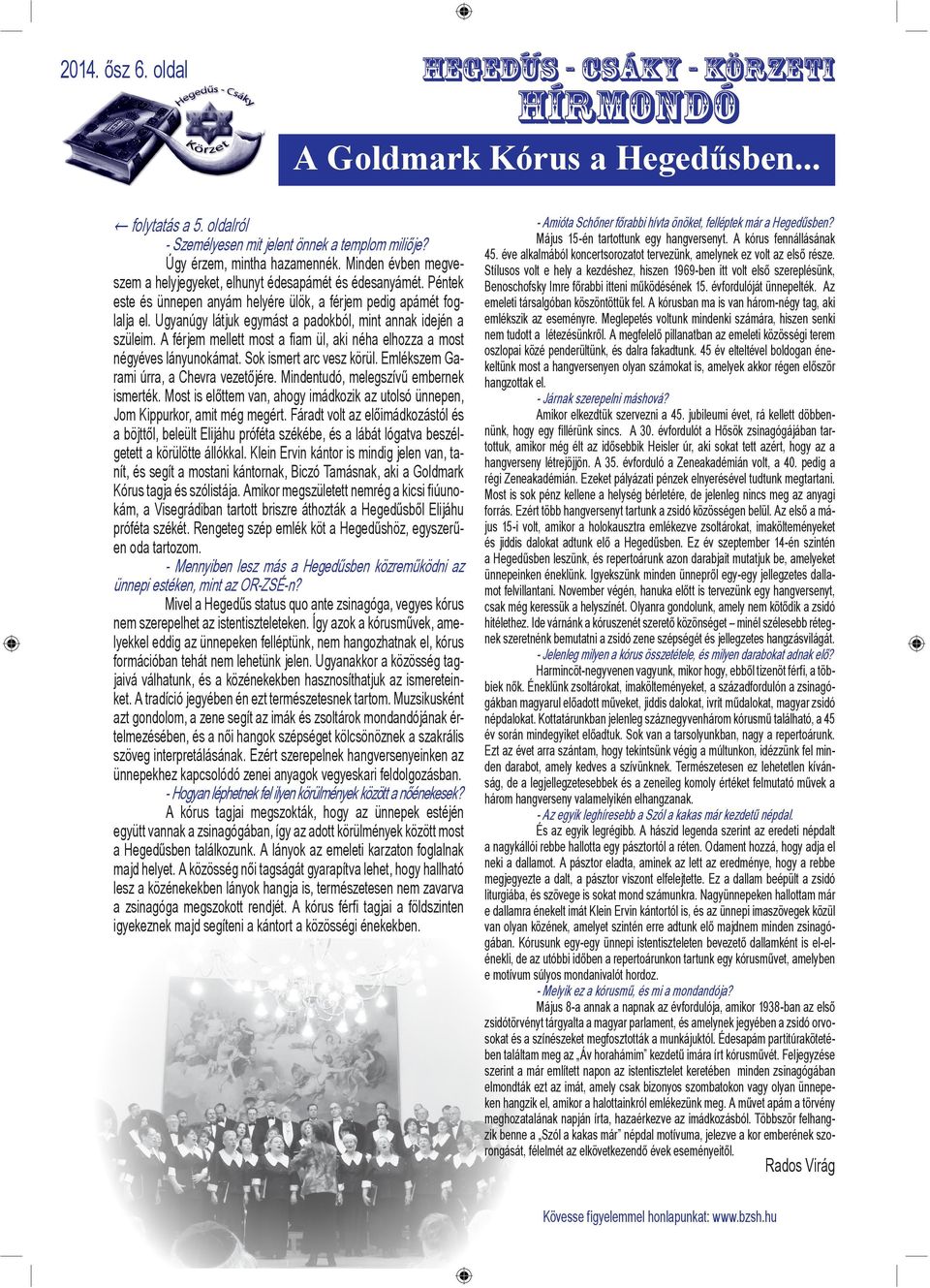 Ugyanúgy látjuk egymást a padokból, mint annak idején a szüleim. A férjem mellett most a fiam ül, aki néha elhozza a most négyéves lányunokámat. Sok ismert arc vesz körül.