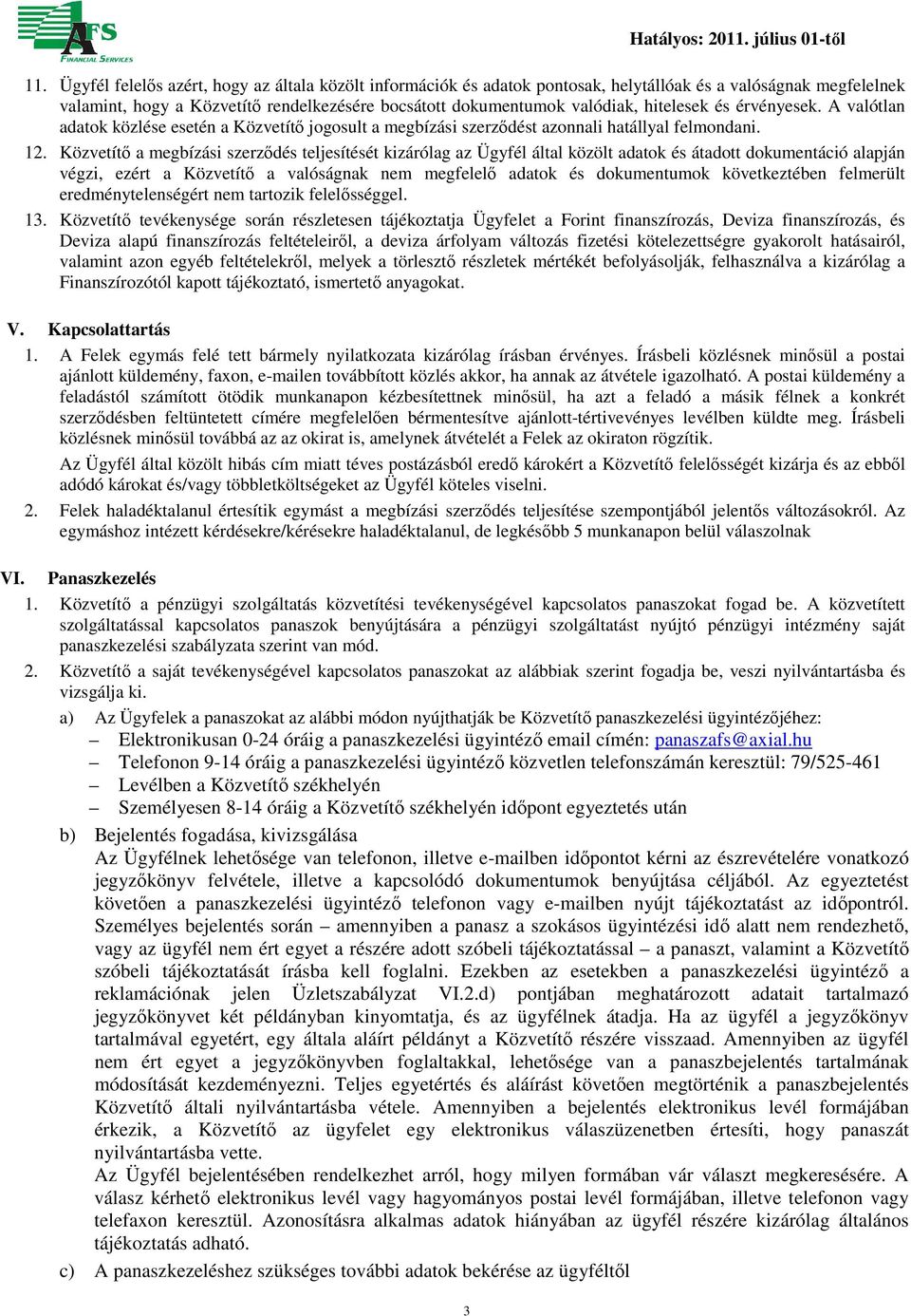 hitelesek és érvényesek. A valótlan adatok közlése esetén a Közvetítő jogosult a megbízási szerződést azonnali hatállyal felmondani. 12.