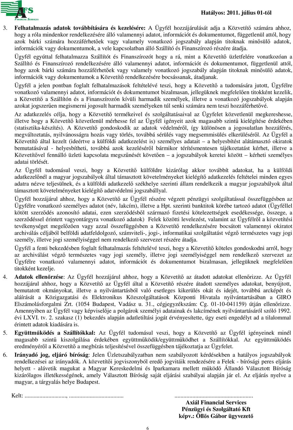 függetlenül attól, hogy azok bárki számára hozzáférhetőek vagy valamely vonatkozó jogszabály alapján titoknak minősülő adatok, információk vagy dokumentumok, a vele kapcsolatban álló Szállító és