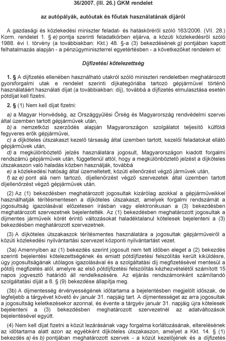 -a (3) bekezdésének g) pontjában kapott felhatalmazás alapján - a pénzügyminiszterrel egyetértésben - a következőket rendelem el: Díjfizetési kötelezettség 1.