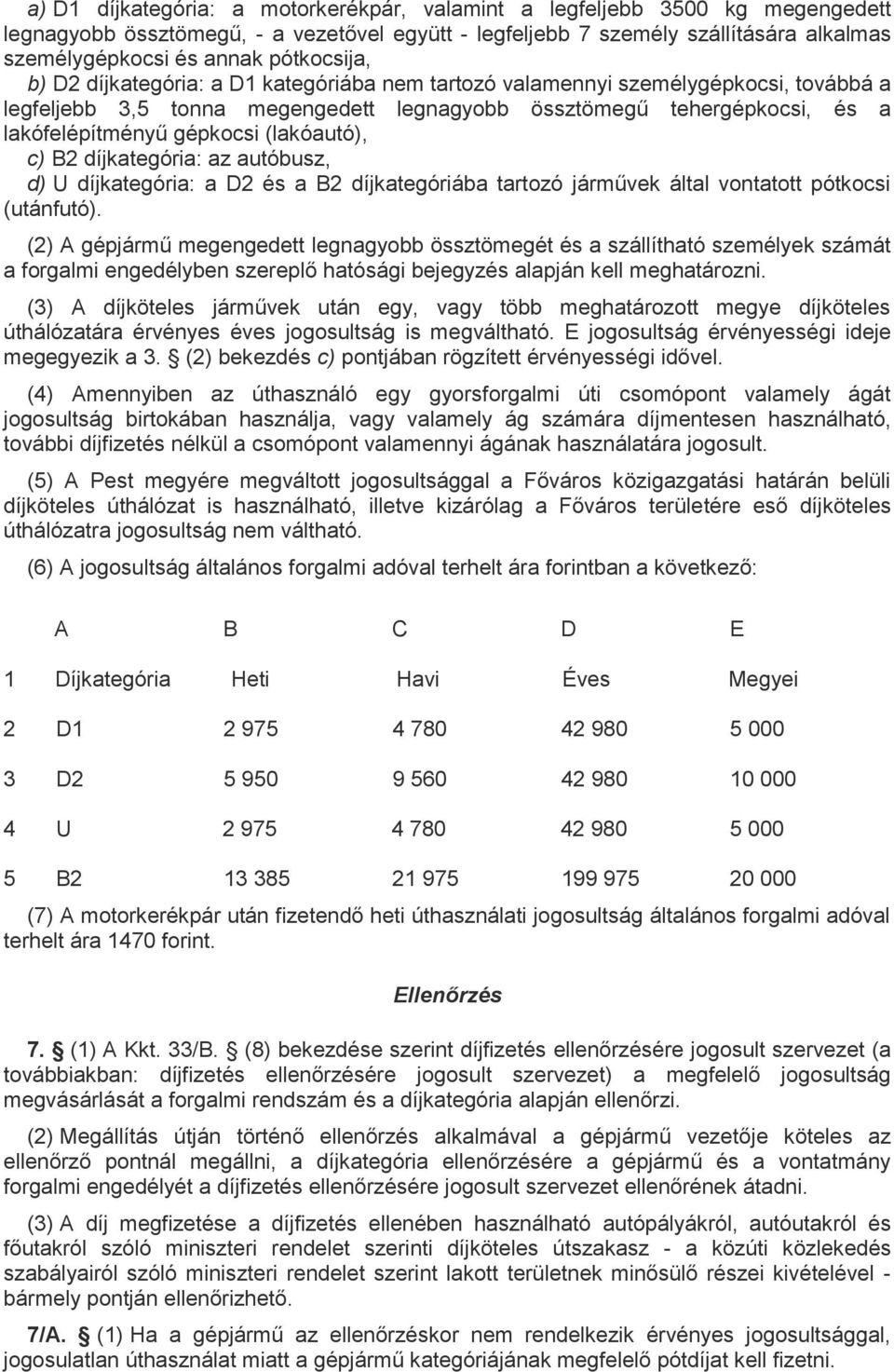 (lakóautó), c) B2 díjkategória: az autóbusz, d) U díjkategória: a D2 és a B2 díjkategóriába tartozó járművek által vontatott pótkocsi (utánfutó).