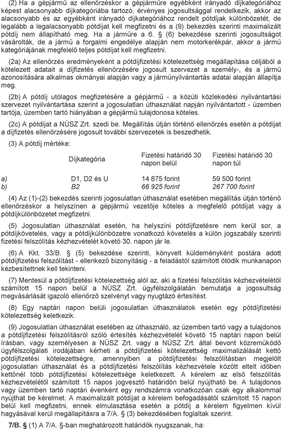 (6) bekezdése szerinti jogosultságot vásárolták, de a jármű a forgalmi engedélye alapján nem motorkerékpár, akkor a jármű kategóriájának megfelelő teljes pótdíjat kell megfizetni.