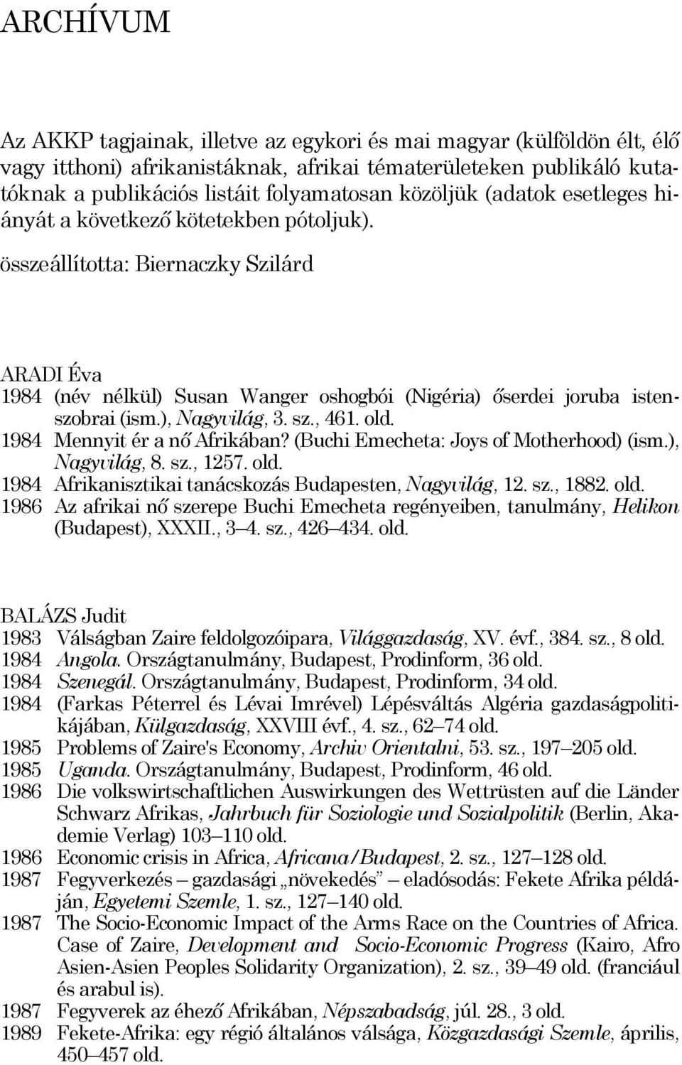 ), Nagyvilág, 3. sz., 461. 1984 Mennyit ér a nő Afrikában? (Buchi Emecheta: Joys of Motherhood) (ism.), Nagyvilág, 8. sz., 1257. 1984 Afrikanisztikai tanácskozás Budapesten, Nagyvilág, 12. sz., 1882.