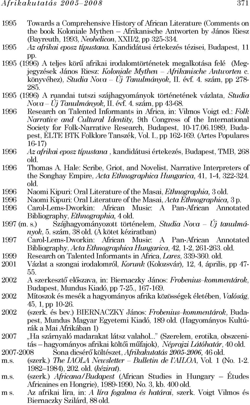 1995 (1996) A teljes körű afrikai irodalomtörténetek megalkotása felé (Megjegyzések János Riesz: Koloniale Mythen Afrikanische Antworten c. könyvéhez), Studia Nova Új Tanulmányok, II. évf. 4.