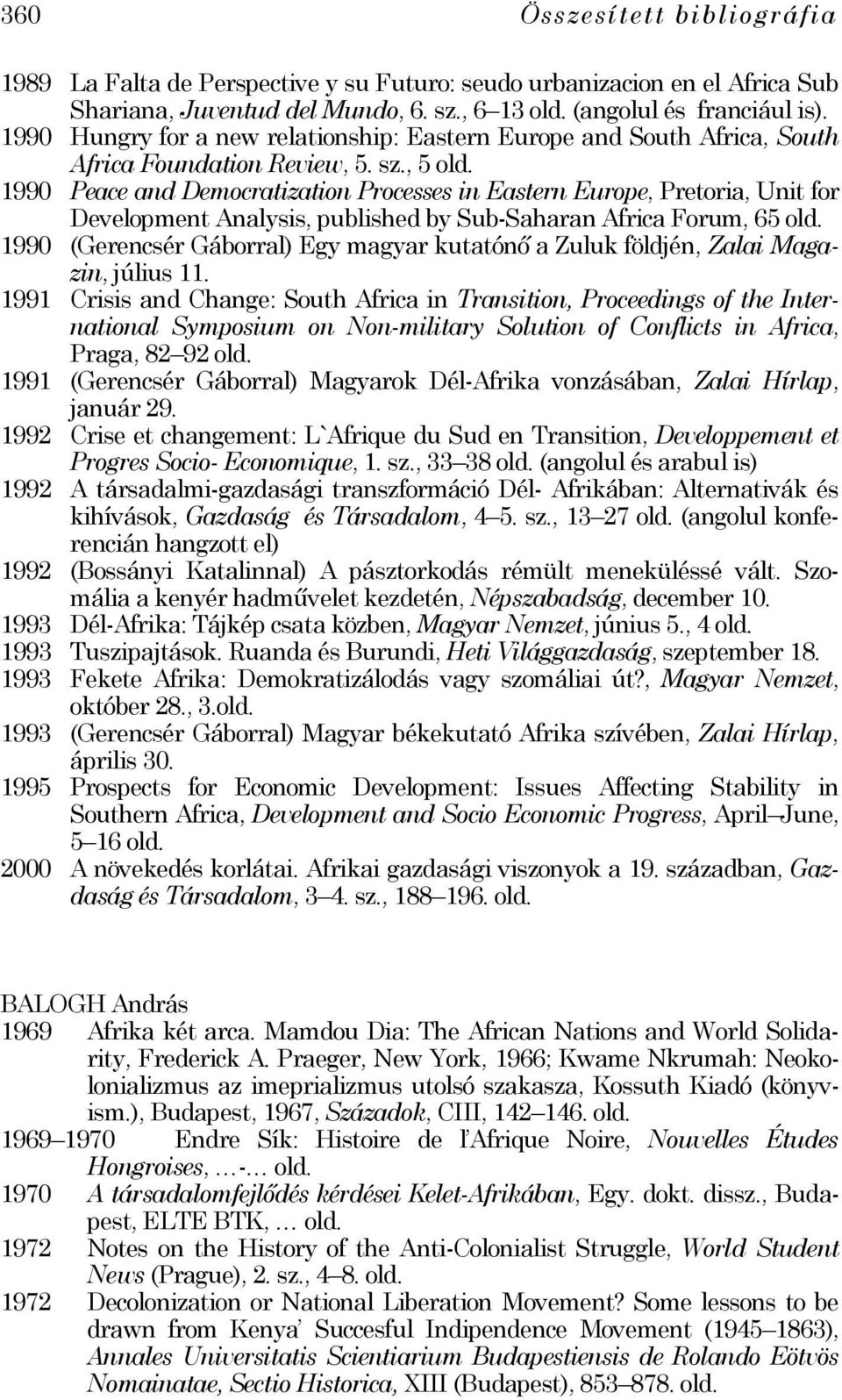 , 5 1990 Peace and Democratization Processes in Eastern Europe, Pretoria, Unit for Development Analysis, published by Sub-Saharan Africa Forum, 65 1990 (Gerencsér Gáborral) Egy magyar kutatónő a